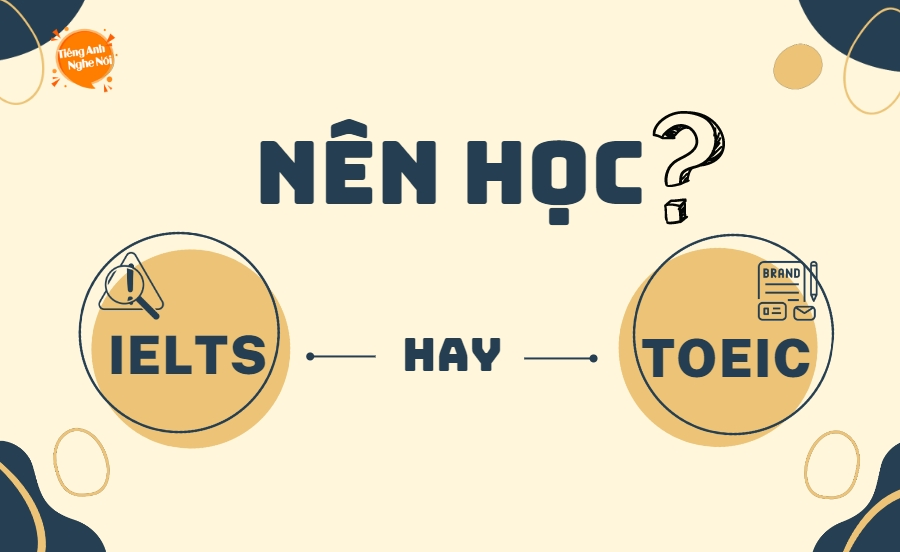 IELTS hay TOEIC: Nên chọn chứng chỉ nào cho sinh viên hiện nay?