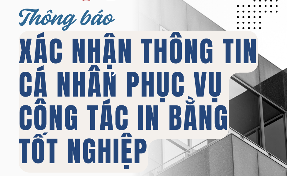 THÔNG BÁO VỀ VIỆC XÁC NHẬN THÔNG TIN CÁ NHÂN PHỤC VỤ CÔNG TÁC IN BẰNG TỐT NGHIỆP - Đợt tháng 12/2025