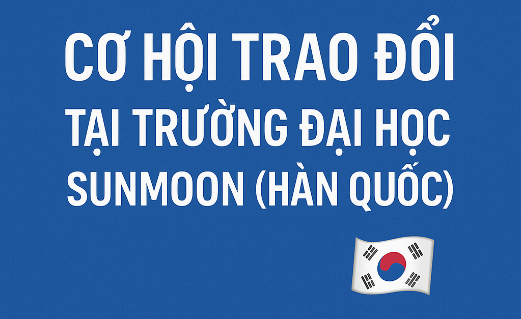 CHƯƠNG TRÌNH TRAO ĐỔI SINH VIÊN TẠI TRƯỜNG ĐẠI HỌC SUNMOON (HÀN QUỐC)