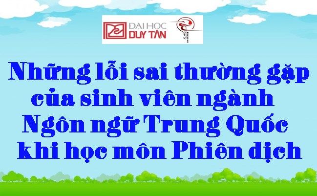 Những lỗi sai thường gặp của sinh viên ngành Ngôn ngữ Trung Quốc khi học môn Phiên dịch