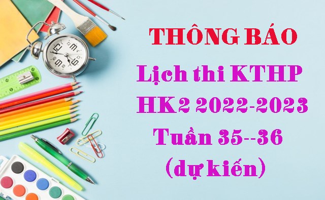 Lịch thi KTHP HK2 2022-2023 Tuần 35--36 (dự kiến)