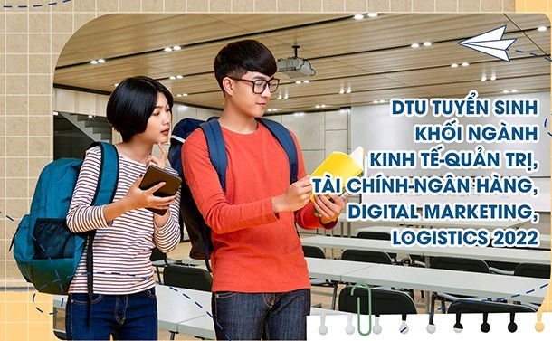 DTU tuyển sinh khối ngành Kinh tế - Quản trị, Tài chính - Ngân hàng, Digital Marketing, Logistics 2022