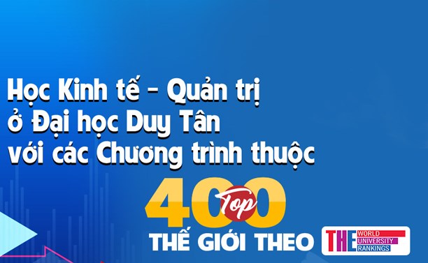 Học Kinh tế - Quản trị ở ĐH Duy Tân với các Chương trình thuộc Top 400 Thế giới theo THE