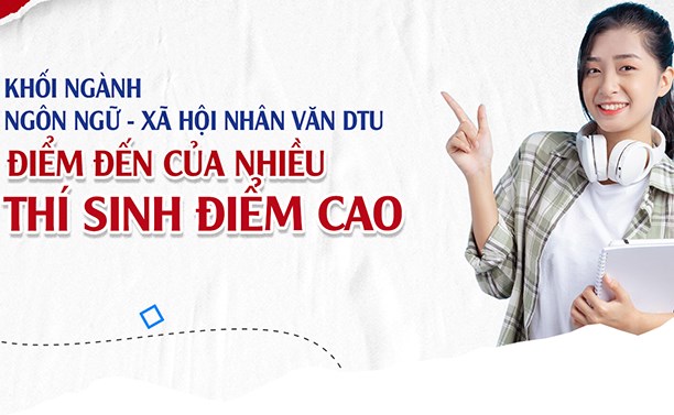 Khối ngành Ngôn ngữ - Xã hội Nhân văn DTU: Điểm đến của nhiều thí sinh điểm cao