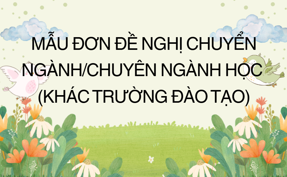 MẪU ĐƠN ĐỀ NGHỊ CHUYỂN NGÀNH/CHUYÊN NGÀNH HỌC (khác Trường đào tạo)