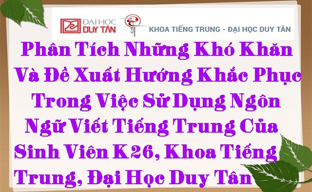 PHÂN TÍCH NHỮNG KHÓ KHĂN VÀ ĐỀ XUẤT HƯỚNG KHẮC PHỤC TRONG VIỆC SỬ DỤNG NGÔN NGỮ VIẾT TIẾNG TRUNG CỦA SINH VIÊN K26, KHOA TIẾNG TRUNG, ĐẠI HỌC DUY TÂN