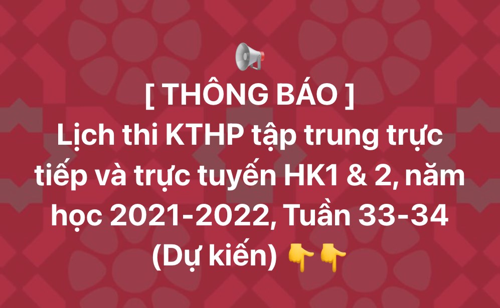 Lịch thi KTHP tập trung trực tiếp và trực tuyến HK1 & 2, năm học 2021-2022, Tuần 33-34 (Dự kiến)