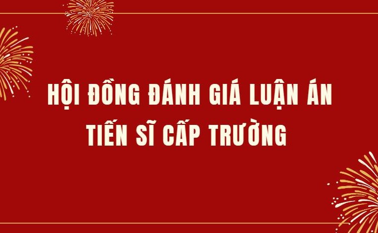 HỘI ĐỒNG ĐÁNH GIÁ LUẬN ÁN TIẾN SĨ CẤP TRƯỜNG