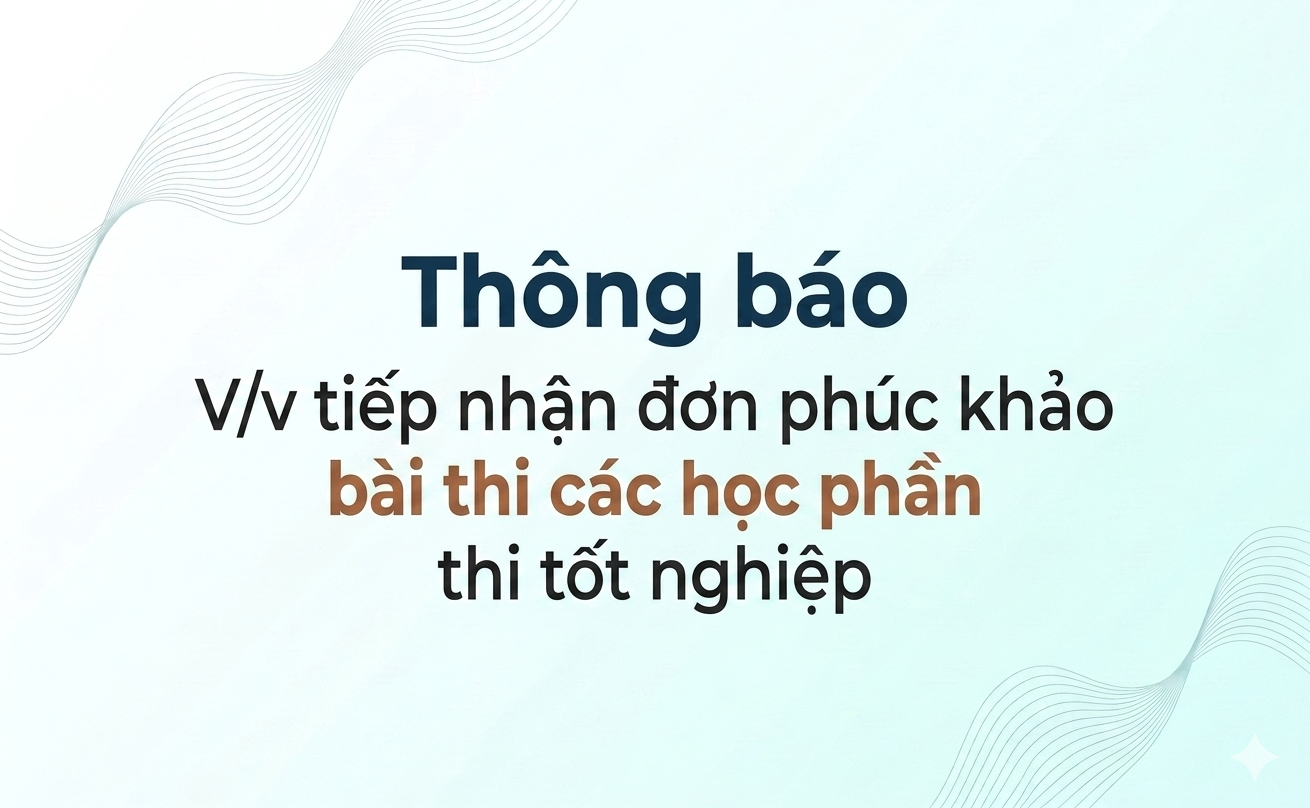 Thông báo V/v tiếp nhận đơn phúc khảo bài thi các học phần thi tốt nghiệp
