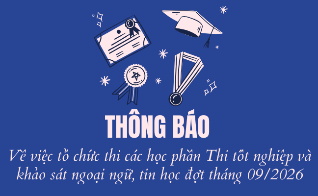 Thông báo Về việc tổ chức thi các học phần Thi tốt nghiệp và khảo sát ngoại ngữ, tin học đợt tháng 09/2026