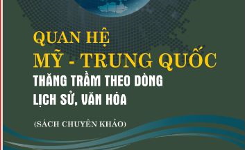 Giới thiệu sách chuyên khảo: Quan hệ Mỹ - Trung Quốc  Thăng trầm theo dòng lịch sử, văn hóa